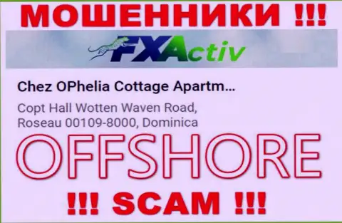 Контора F X Activ пишет на информационном портале, что расположены они в оффшорной зоне, по адресу: Chez OPhelia Cottage ApartmentsCopt Hall Wotten Waven Road, Roseau 00109-8000, Dominica