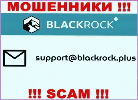 На сайте BlackRock Plus, в контактных сведениях, указан е-майл данных интернет-мошенников, не стоит писать, ограбят