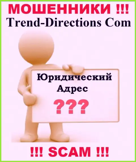 Trend Directions - это интернет аферисты, решили не представлять никакой информации в отношении их юрисдикции